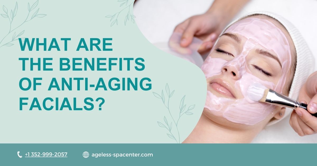 What are the Benefits of Anti-Aging Facials